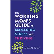 The Working Mom's Guide to Managing Stress and Thriving