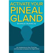 Activate your Pineal Gland An introduction to your third eye and exercises to awaken the higher mind