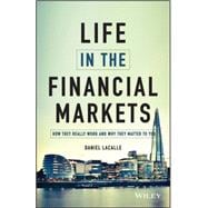 Life in the Financial Markets How They Really Work And Why They Matter To You