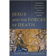 Jesus and the Forces of Death: The Gospels' Portrayal of Ritual Impurity Within First-Century Judaism