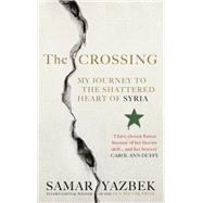 The Crossing My Journey to the Shattered Heart of Syria