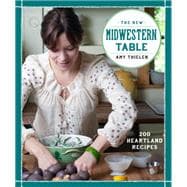 The New Midwestern Table 200 Heartland Recipes: A Cookbook