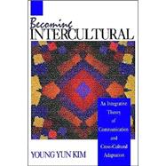 Becoming Intercultural : An Integrative Theory of Communication and Cross-Cultural Adaptation