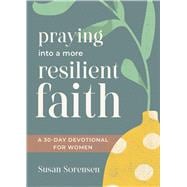 Praying into a More Resilient Faith A 30-Day Devotional for Women