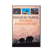 Kwazulu/Natal Wildlife Destinations: A Guide to the Game Reserves, Resorts, Private Nature Reserves, Ranches Andwildlife Areas of Kwazulu/Natal