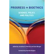 Progress in Bioethics: Science, Policy, and Politics
