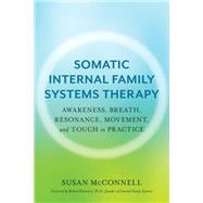 Somatic Internal Family Systems Therapy Awareness, Breath, Resonance, Movement, and Touch in Practice
