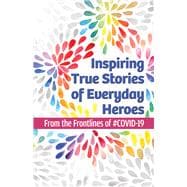Inspiring True Stories of Everyday Heroes From the Frontlines of #COVID-19