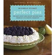 Perfect Pies The Best Sweet and Savory Recipes from America's Pie-Baking Champion: A Cookbook