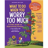 What to Do When You Worry Too Much Second Edition A Kid's Guide to Overcoming Anxiety