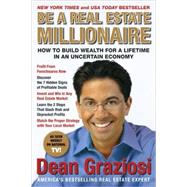 Be a Real Estate Millionaire How to Build Wealth for a Lifetime in an Uncertain Economy