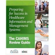 Preparing for Success in Healthcare Information and Management Systems: The CAHIMS Review Guide