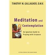Meditation and Contemplation An Ignatian Guide to Praying with Scripture
