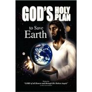 God's Holy Plan to Save Earth : LORD of all Heaven and Through His Holiest Angels: As told to Carol Aubuchon