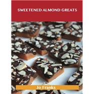 Sweetened Almond Greats: Delicious Sweetened Almond Recipes, the Top 92 Sweetened Almond Recipes