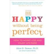 Be Happy Without Being Perfect How to Worry Less and Enjoy Life More