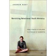 Revisiting Relational Youth Ministry : From a Strategy of Influence to a Theology of Incarnation