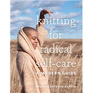 Knitting for Radical Self-Care A Modern Guide