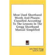 Most Used Shorthand Words and Phases : Classified According to the Lessons in the Gregg Shorthand Manual Simplified