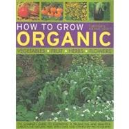 How To Grow Organic Vegetables, Fruit, Herbs and Flowers The complete guide to cultivating a productive and beautiful garden the natural way, with 800 step-by-step photographs