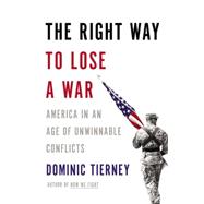 The Right Way to Lose a War America in an Age of Unwinnable Conflicts,9780316254885