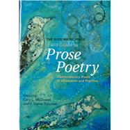 Rose Metal Press Field Guide to Prose Poetry : Contemporary Poets in Discussion and Practice