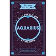 Astrology Self-Care: Aquarius Live your best life by the stars