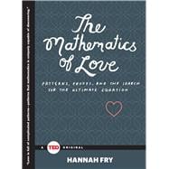 The Mathematics of Love Patterns, Proofs, and the Search for the Ultimate Equation