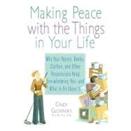 Making Peace with the Things in Your Life Why Your Papers, Books, Clothes, and Other Possessions Keep Overwhelming You and What to Do About It