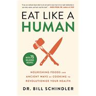 Eat Like a Human Nourishing Foods and Ancient Ways of Cooking to Revolutionize Your Health
