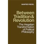 Between Tradition and Revolution: The Hegelian Transformation of Political Philosophy