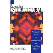 Becoming Intercultural Vol. 8 : An Integrative Theory of Communication and Cross-Cultural Adaptation