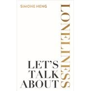 Let's Talk about Loneliness The Search for Connection in a Lonely World