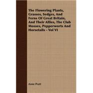 The Flowering Plants, Grasses, Sedges, And Ferns Of Great Britain, And Their Allies, The Club Mosses, Pepperworts And Horsetails
