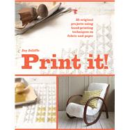 Print It! 25 Projects Using Hand-Printing Techniques for Fabric, Paper and Upcycling