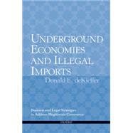 Underground Economies and Illegal Imports Legal and Business Strategies to Address Illegitimate Commerce