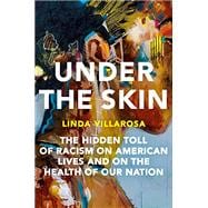 Under the Skin The Hidden Toll of Racism on American Lives and on the Health of Our Nation
