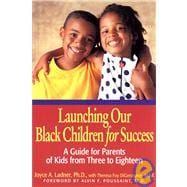 Launching Our Black Children for Success : A Guide for Parents of Kids from Three to Eighteen