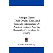 Antique Gems : Their Origin, Uses, and Value As Interpreters of Ancient History, and As Illustrative of Ancient Art (1860)