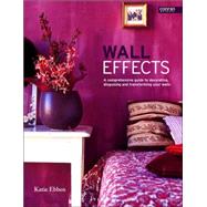 Wall Effects : A Comprehensive Guide to Decorating, Disguising and Transforming Your Walls