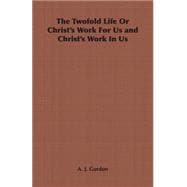 The Twofold Life or Christ's Work for Us And Christ's Work in Us
