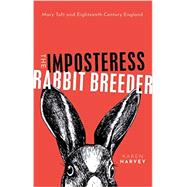 The Imposteress Rabbit Breeder Mary Toft and Eighteenth-Century England