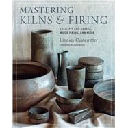 Mastering Kilns and Firing Raku, Pit and Barrel, Wood Firing, and More