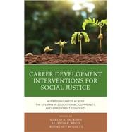 Career Development Interventions for Social Justice Addressing Needs across the Lifespan in Educational, Community, and Employment Contexts