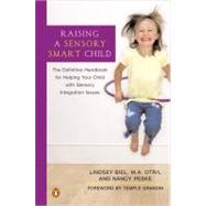 Raising a Sensory Smart Child : The Definitive Handbook for Helping Your Child with Sensory Integration Issues