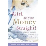 Girl, Get Your Money Straight A Sister's Guide to Healing Your Bank Account and Funding Your Dreams in 7 Simple Steps