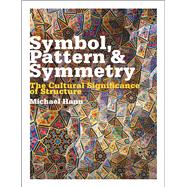 Symbol, Pattern and Symmetry The Cultural Significance of Structure