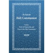 The Rule for Holy Communion Canons, Order of Preparation, and Prayers After Holy Communion