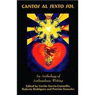 Cantos al Sexto Sol : A Collection of Contemporary Aztlanahuac Writing