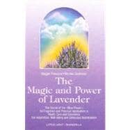 The Magic and Power of Lavender The Secret of the Blue Flower, It's Fragrance and Practical Application in Health Care and Cosmetics